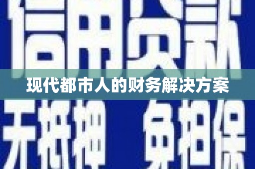 柳河现代都市人的财务解决方案