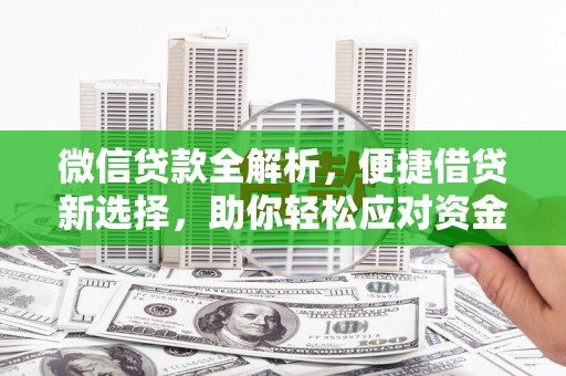 柳河微信贷款全解析，便捷借贷新选择，助你轻松应对资金需求